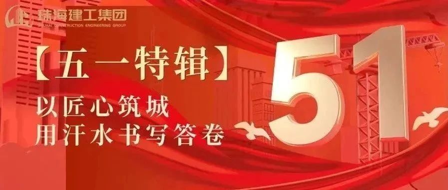 【五一特輯】珠海建工集團(tuán)致敬勞動者（一）丨攻堅“特種兵”——把圖紙建成地標(biāo)